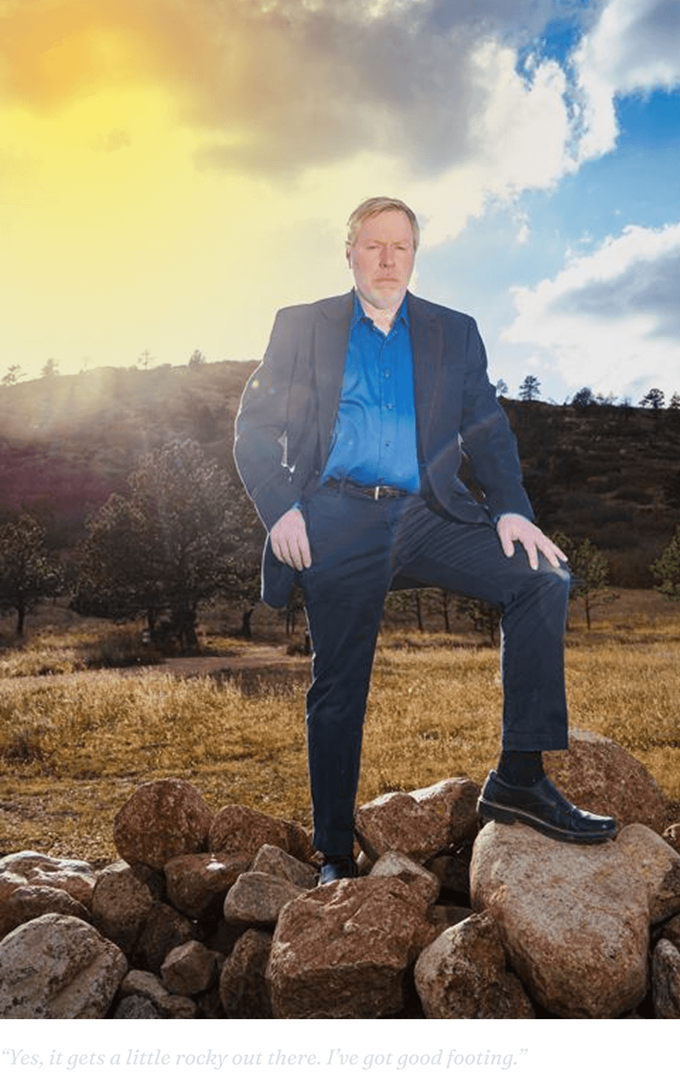 “Yes, it gets a little rocky out there. I’ve got good footing.”